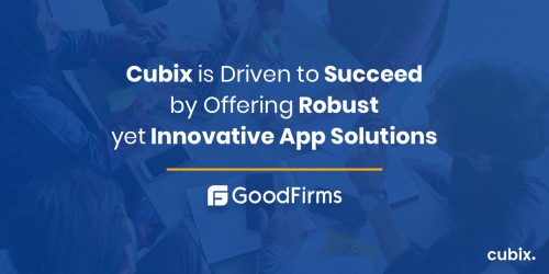 Cubix Is Driven to Succeed By Offering Robust yet Innovative App Solutions