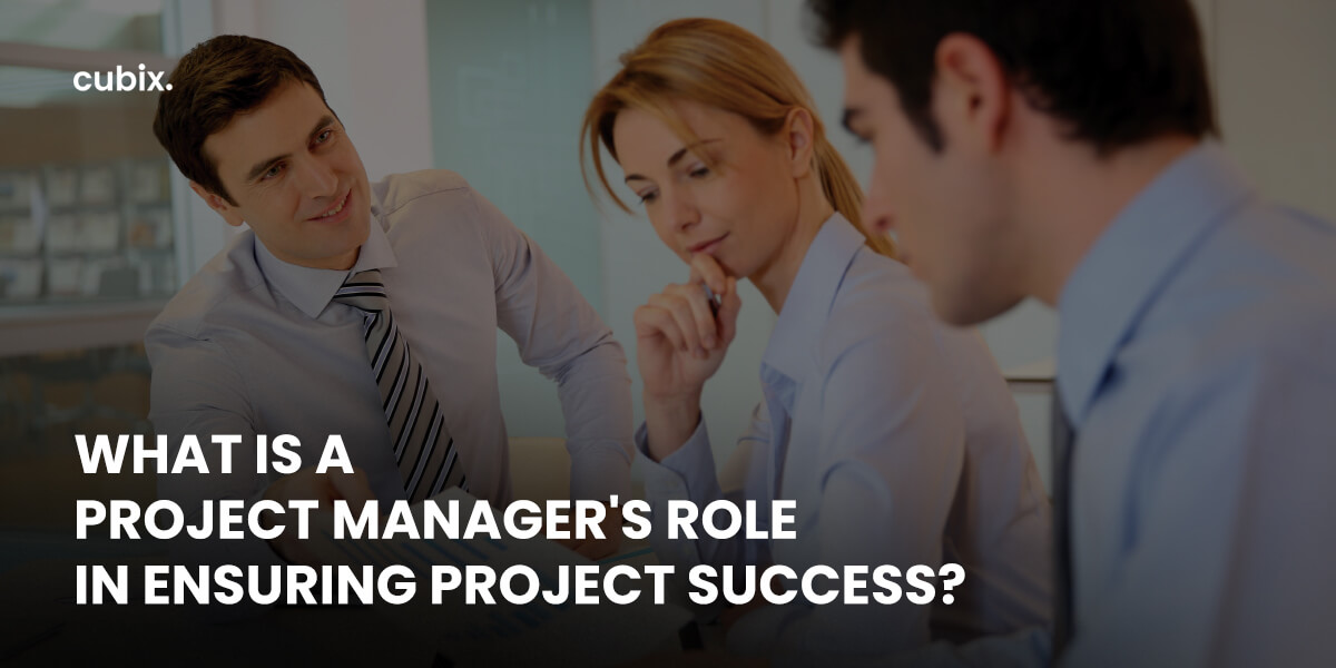 What is a Project Manager’s Role in Ensuring Project Success?