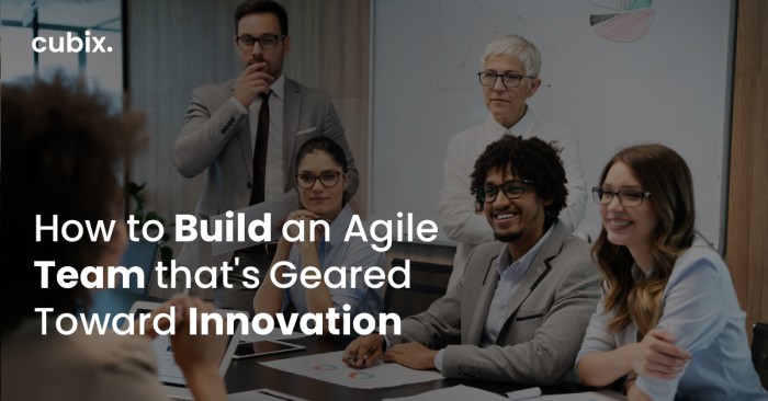 How to Build an Agile Team that's Geared Toward Innovation