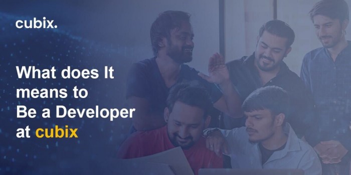 What does It mean to Be a Developer at Cubix? A Guide.