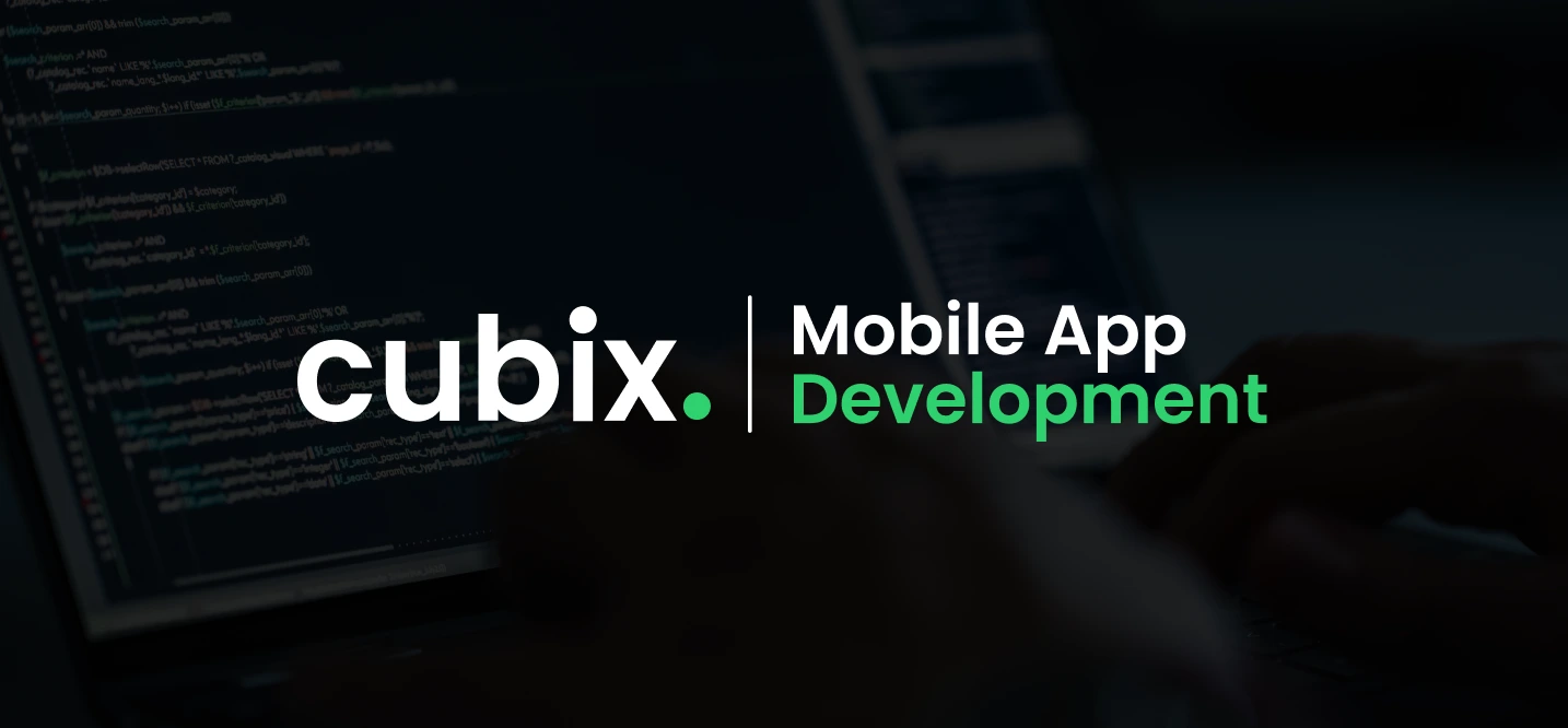 Why Businesses in Dubai Choose Cubix for Mobile App Development